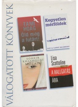 Khashoggi, Soheir, Hoag, Tami, Scottoline, Lisa, Salisbury, Gay, Salisbury, Laney - Öld meg a futárt! / Kegyetlen mérföldek / Mozaik / A hallgatás ára Khashoggi, Soheir, Hoag, Tami, Scottoline, Lisa, Salisbury, Gay, Salisbury, Laney - Öld meg a futárt! / Kegyetlen mérföldek / Mozaik / A hallgatás ára, Budapest 2006 antikvár könyv