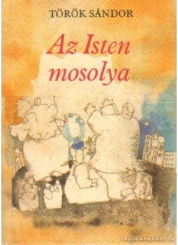 Török Sándor - Az Isten mosolya Török Sándor - Az Isten mosolya, Budapest 1984 antikvár könyv