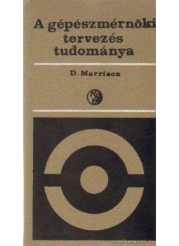 Morrison, Duncan - A gépészmérnöki tervezés tudománya Morrison, Duncan - A gépészmérnöki tervezés tudománya, Budapest 1973 antikvár könyv