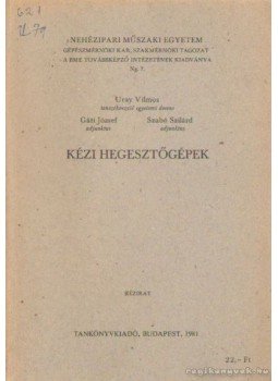 Gáti József, Uray Vilmos, Szabó Szilárd - Kézi hegesztőgépek Gáti József, Uray Vilmos, Szabó Szilárd - Kézi hegesztőgépek, Budapest 1981 antikvár könyv