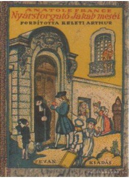 Anatole France - Jacques Tournebroche vagyis Nyársforgató Jakab meséi Anatole France - Jacques Tournebroche vagyis Nyársforgató Jakab meséi, Budapest 1918 antikvár könyv