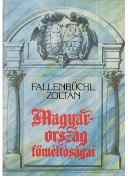 Fallenbüchl Zoltán - Magyarország főméltóságai Fallenbüchl Zoltán - Magyarország főméltóságai, Budapest 1988 antikvár könyv