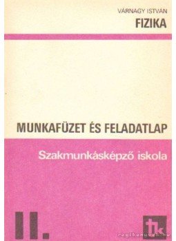 Várnagy István - Fizika - Munkafüzet és feladatlap II. Várnagy István - Fizika - Munkafüzet és feladatlap II., Budapest 1989 antikvár könyv