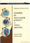 Varsányi Péter István - Szerbek és magyarok között a Tisza mentén