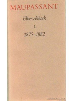 Guy de Maupassant - Elbeszélések I. 1875-1882 Guy de Maupassant - Elbeszélések I. 1875-1882, Budapest 1979 antikvár könyv