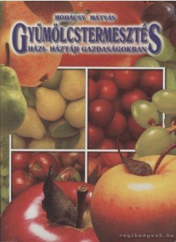 Mohácsy Mátyás - Gyümölcstermesztés Mohácsy Mátyás - Gyümölcstermesztés, 2000 antikvár könyv