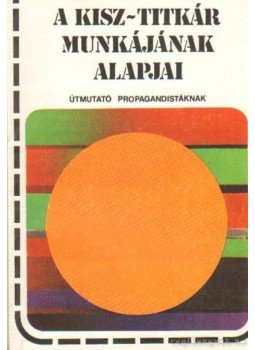 - A KISZ-titkár munkájának alapjai - A KISZ-titkár munkájának alapjai, Budapest 1978 antikvár könyv