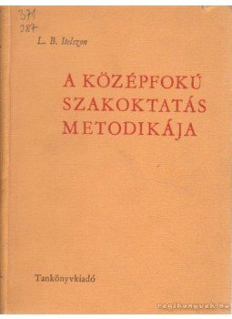 Itelszon, L. B. - A középfokú szakoktatás metodikája Itelszon, L. B. - A középfokú szakoktatás metodikája, Budapest 1967 antikvár könyv