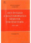 Tilkovszky Loránt - Hét évtized a Magyarországi németek történetéből 1919-1989