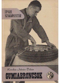 Kerekes István Tibor - Gumiabroncsok Kerekes István Tibor - Gumiabroncsok, Budapest 1962 antikvár könyv