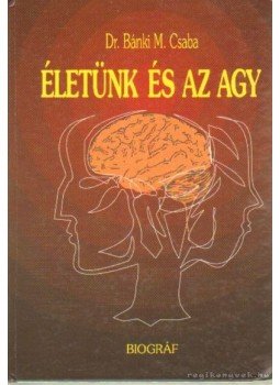 Dr. Bánki M. Csaba - Életünk és az agy Dr. Bánki M. Csaba - Életünk és az agy, Budapest 1995 antikvár könyv