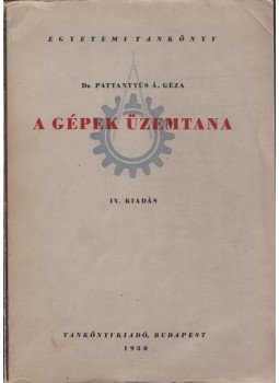 Dr. Pattantyús Á. Géza - A gépek üzemtana Dr. Pattantyús Á. Géza - A gépek üzemtana, Budapest 1950 antikvár könyv