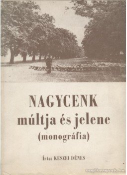 Keszei Dénes - Nagycenk múltja és jelene Keszei Dénes - Nagycenk múltja és jelene, 1983 antikvár könyv