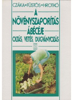 Hrotkó Károly, Füstös Zsuzsanna, Czáka Sarolta - A növényszaporítás ábécéje Hrotkó Károly, Füstös Zsuzsanna, Czáka Sarolta - A növényszaporítás ábécéje, Budapest 1996 antikvár könyv