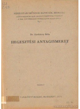 Zorkóczy Béla - Hegesztési anyagismeret Zorkóczy Béla - Hegesztési anyagismeret, Budapest 1976 antikvár könyv