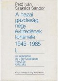 Pető Iván- Szakács Sándor - A hazai gazdaság négy évtizedének története I. 1945-1985