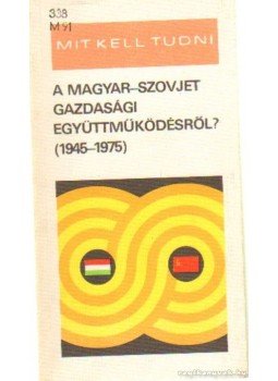 Mosóczy Róbert - Mit kell tudni a magyar-szovjet gazdasági együttműködésről? 1945-1975 Mosóczy Róbert - Mit kell tudni a magyar-szovjet gazdasági együttműködésről? 1945-1975, Budapest 1975 antikvár könyv
