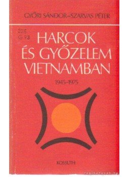 Győri Sándor, Szarvas Péter - Harcok és győzelem Vietnámban Győri Sándor, Szarvas Péter - Harcok és győzelem Vietnámban, Budapest 1977 antikvár könyv