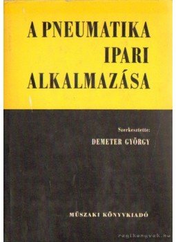 Demeter György - A pneumatika ipari alkalmazása Demeter György - A pneumatika ipari alkalmazása, Budapest 1972 antikvár könyv