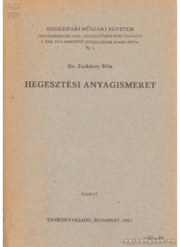 Zorkóczy Béla - Hegesztési anyagismeret Zorkóczy Béla - Hegesztési anyagismeret, Budapest 1981 antikvár könyv