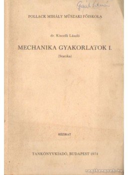 KIscelli László dr. - Mechanika gyakorlatok I. KIscelli László dr. - Mechanika gyakorlatok I., Budapest 1974 antikvár könyv