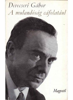 Devecseri Gábor - A mulandóság cáfolatául Devecseri Gábor - A mulandóság cáfolatául, Budapest 1972 antikvár könyv