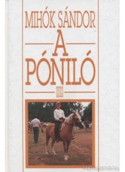Mihók Sándor - A póniló Mihók Sándor - A póniló, Budapest 1998 antikvár könyv
