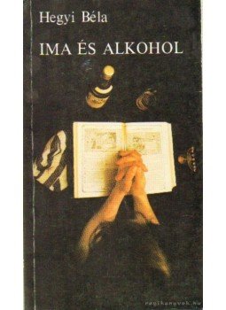 Hegyi Béla - Ima és alkohol Hegyi Béla - Ima és alkohol, Budapest 1990 antikvár könyv