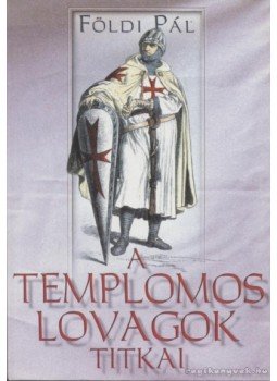 Földi Pál - A templomos lovagok titkai Földi Pál - A templomos lovagok titkai, Budapest 2001 antikvár könyv