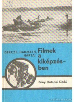 Harmath Ádám, Hartai Lajos dr., Dercze Sándor - Filmek a kiképzésben Harmath Ádám, Hartai Lajos dr., Dercze Sándor - Filmek a kiképzésben, Budapest 1982 antikvár könyv