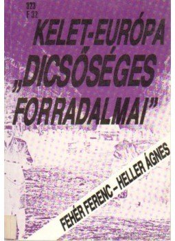 Heller Ágnes, Fehér Ferenc - Kelet-Európa "dicsőséges forradalmai" Heller Ágnes, Fehér Ferenc - Kelet-Európa "dicsőséges forradalmai", Budapest 1992 antikvár könyv