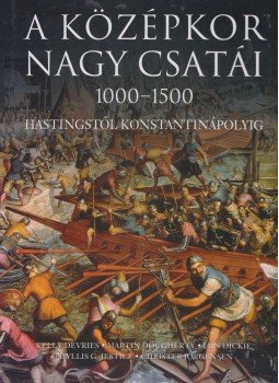 Jorgensen, Christer, Devries, Kelly, Dougherty, Martin, Dickie, Iain, Jestice, Phyllis G.. - A középkor nagy csatái 1000-1500 Jorgensen, Christer, Devries, Kelly, Dougherty, Martin, Dickie, Iain, Jestice, Phyllis G.. - A középkor nagy csatái 1000-1500, 2007 antikvár könyv