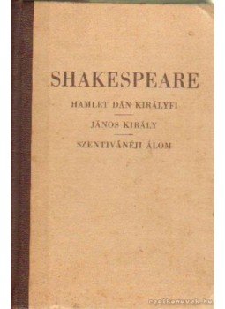 William Shakespeare - Hamlet Dán királyfi - János király - Szenivánéji álom William Shakespeare - Hamlet Dán királyfi - János király - Szenivánéji álom, Budapest 0 antikvár könyv