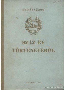 Molnár Sándor - Száz év a MÁV. szolnoki járóműjavító ü. v. történetéből Molnár Sándor - Száz év a MÁV. szolnoki járóműjavító ü. v. történetéből, Szolnok 1960 antikvár könyv