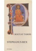 Bogyay Tamás - Stephanus Rex