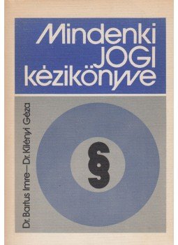 Bartus Imre dr.- Kilényi Géza dr. - Mindenki jogi kézikönyve Bartus Imre dr.- Kilényi Géza dr. - Mindenki jogi kézikönyve, Budapest 1976 antikvár könyv