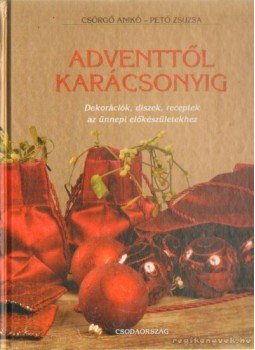 Csörgő Anikó, Pető Zsuzsa - Adventtől karácsonyig Csörgő Anikó, Pető Zsuzsa - Adventtől karácsonyig, 0 antikvár könyv