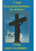 König, F.,Vogel, F. - Találkozás Istennel - de hogyan? / Nincs különbség...
