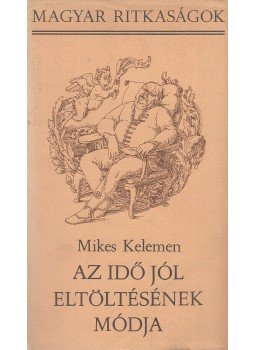 Mikes Kelemen - Az idő jól eltöltésének módja Mikes Kelemen - Az idő jól eltöltésének módja, Budapest 1987 antikvár könyv
