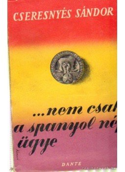 Cseresnyés Sándor - ...Nem csak a spanyol nép ügye Cseresnyés Sándor - ...Nem csak a spanyol nép ügye, Budapest 0 antikvár könyv