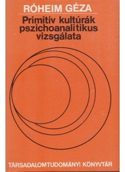 Róheim Géza - Primitív kultúrák pszichoanalitikus vizsgálata Róheim Géza - Primitív kultúrák pszichoanalitikus vizsgálata, Budapest 1984 antikvár könyv