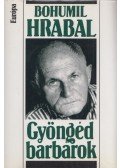 Bohumil Hrabal - Gyöngéd barbárok