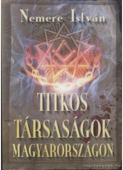 Nemere István - Titkos társaságok Magyarországon Nemere István - Titkos társaságok Magyarországon, Budapest 2007 antikvár könyv