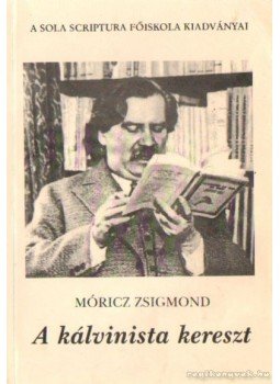Móricz Zsigmond - A kálvinista kereszt Móricz Zsigmond - A kálvinista kereszt, Budapest 1999 antikvár könyv