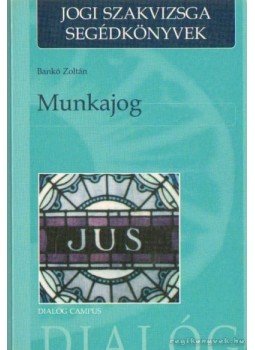 Bankó Zoltán, Berke Gyula dr.- Kiss György dr. - Munkajog Bankó Zoltán, Berke Gyula dr.- Kiss György dr. - Munkajog, Pécs 2003 antikvár könyv