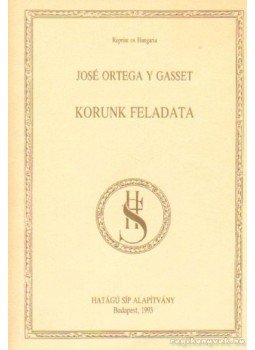 Ortega y Gasset, José - Korunk feladata Ortega y Gasset, José - Korunk feladata, Budapest 1993 antikvár könyv