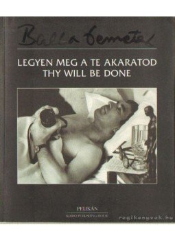 Balla Demeter - Legyen meg a Te akaratod / Thy will be done Balla Demeter - Legyen meg a Te akaratod / Thy will be done, Budapest 1994 antikvár könyv