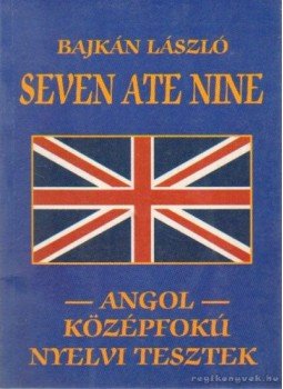 Bajkán László - Seven Ate Nine – Angol Középfokú Nyelvi Tesztek Bajkán László - Seven Ate Nine – Angol Középfokú Nyelvi Tesztek, Budapest 1999 antikvár könyv