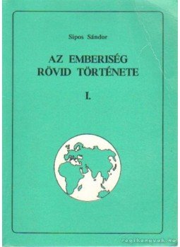 Sipos Sándor - Az emberiség rövid története I. Sipos Sándor - Az emberiség rövid története I., Nyíregyháza 1996 antikvár könyv