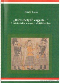 Király Lajos - Híres betyár vagyok Király Lajos - Híres betyár vagyok, Kaposvár 2002 antikvár könyv